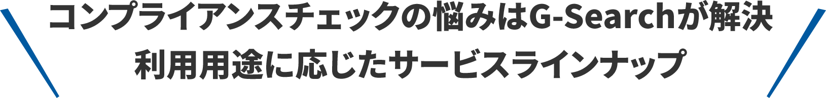 コンプライアンスチェックの悩みはG-Searchが解決 利用用途に応じたサービスラインナップ